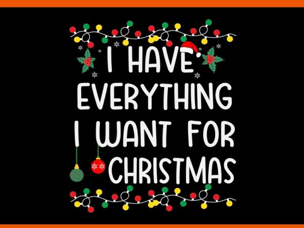 I have everything i want for christmas svg t shirt design for sale