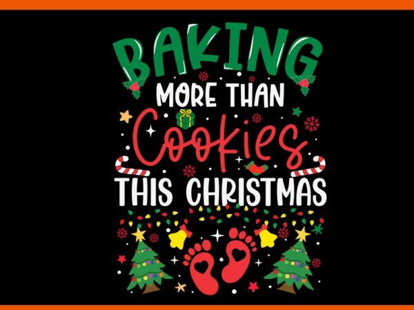 Baking more than cookies this chrisrmas svg, christmas pregnancy announcement svg, baking more than cookies svg t shirt template