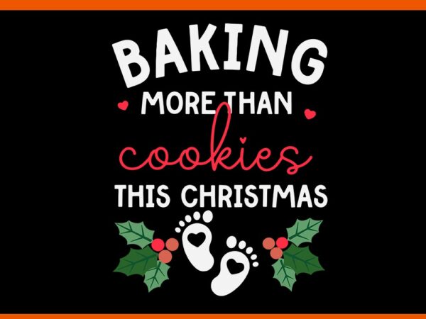 Baking more than cookies this christmas svg, christmas pregnancy announcement svg, baking more than cookies svg t shirt template