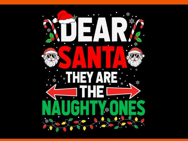 Dear santa they are the naughty ones svg, dear santa svg, naughty christmas svg t shirt vector illustration