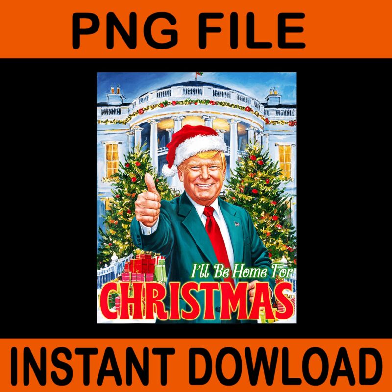 Bundle Trump Christmas PNG, Trump Make Christmas Great Again PNG, Trump Christmas PNG, I Will Be Home For Christmas Trump PNG