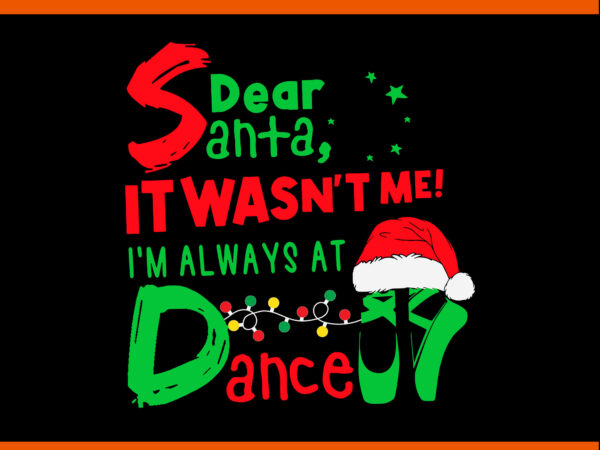 Dear santa it wasn’t me i’m always at dance svg, dance christmas svg, dance xmas svg t shirt vector illustration