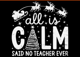 All Is Calm Said No Teacher Ever Svg, Tree Christmas Svg, Teacher Christmas Svg