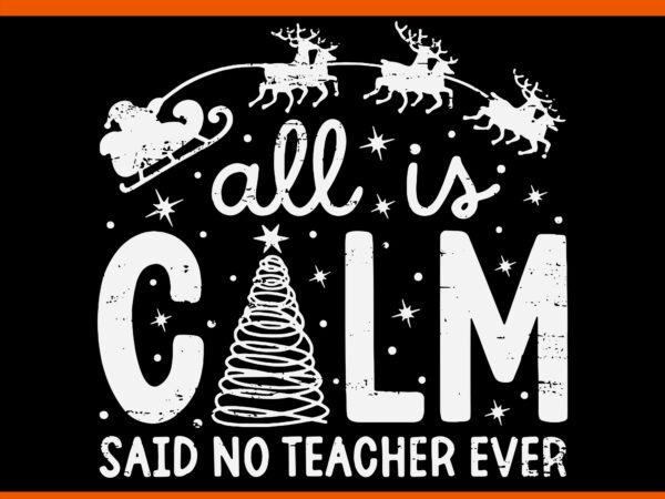 All is calm said no teacher ever svg, tree christmas svg, teacher christmas svg t shirt vector