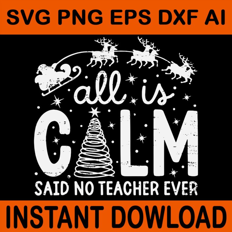 All Is Calm Said No Teacher Ever Svg, Tree Christmas Svg, Teacher Christmas Svg