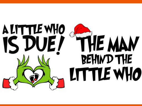 A little who is due svg, the man behind the little who svg, big sister of the little who is due svg, grinchmas pregnancy announcement svg t shirt vector