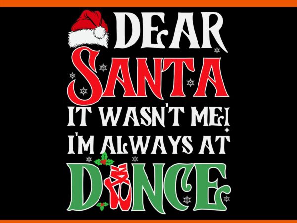 Dear santa it wasn’t me i’m always at dance svg, dance christmas svg, dance xmas svg t shirt vector illustration