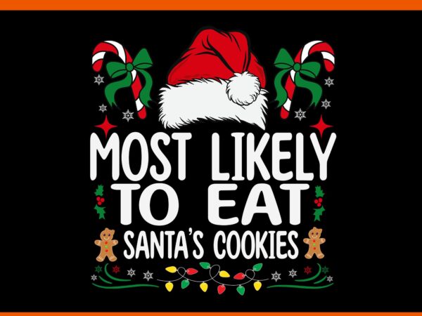 Most likely to eat santa’s cookies svg, merry christmas svg, santa’s cookies svg t shirt designs for sale