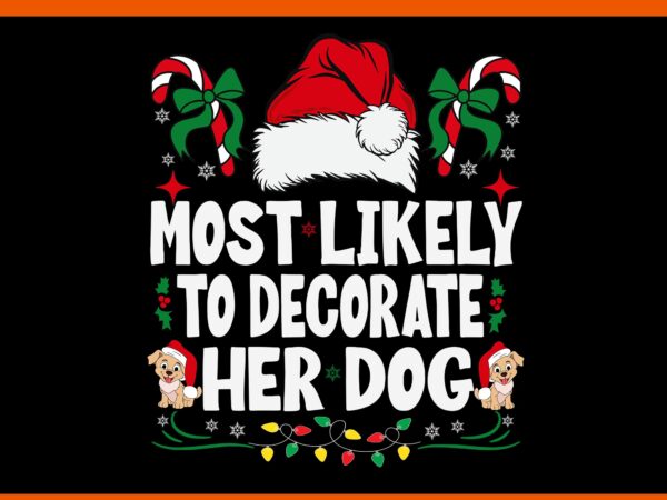 Most likely to decorate her dog svg, dog christmas svg, dog xmas svg t shirt designs for sale