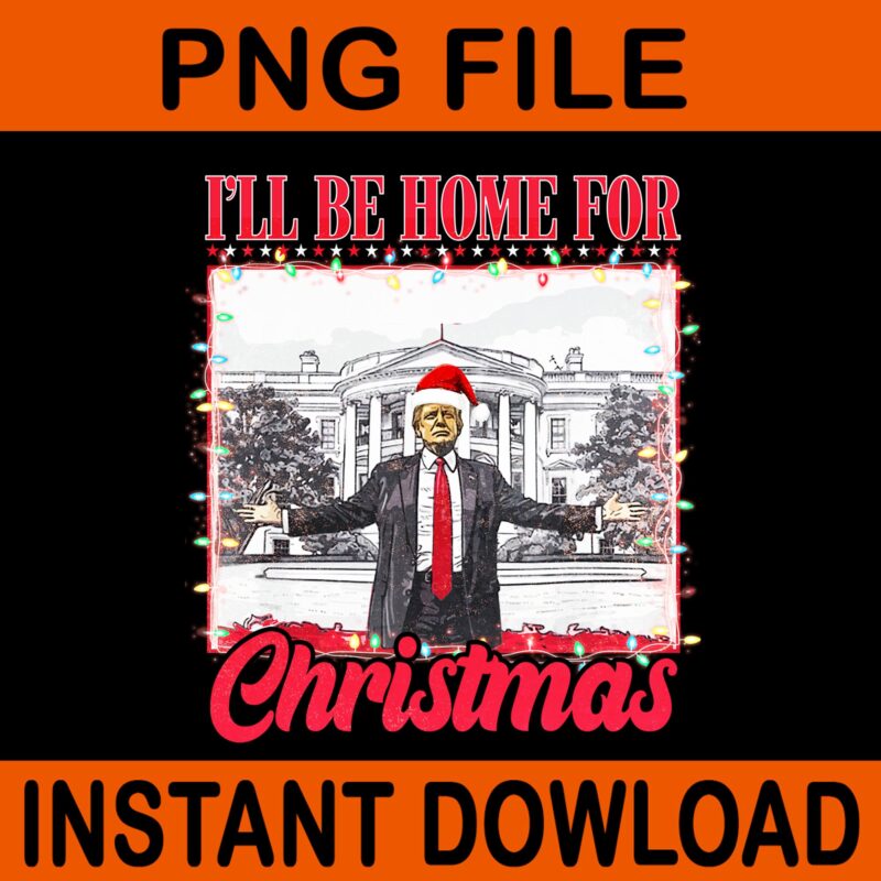 Bundle Trump Christmas PNG, Trump Make Christmas Great Again PNG, Trump Christmas PNG, I Will Be Home For Christmas Trump PNG