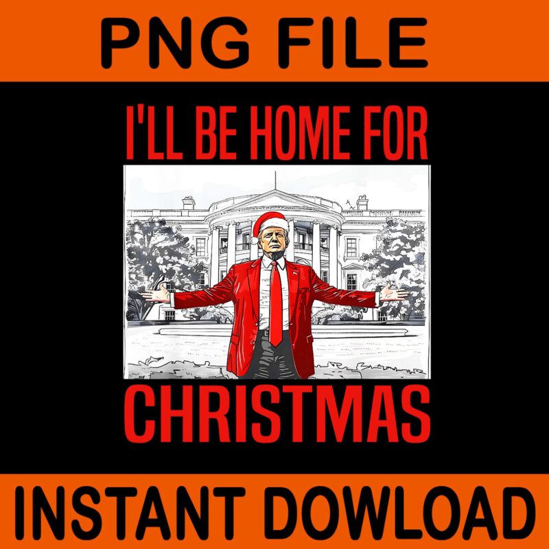 Bundle Trump Christmas PNG, Trump Make Christmas Great Again PNG, Trump Christmas PNG, I Will Be Home For Christmas Trump PNG