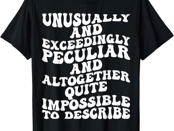 Unusually exceedingly peculiar altogether quite groovy tee t-shirt