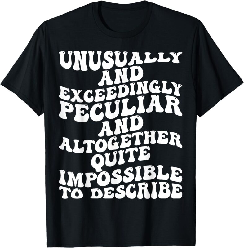 Unusually Exceedingly Peculiar Altogether Quite Groovy tee T-Shirt