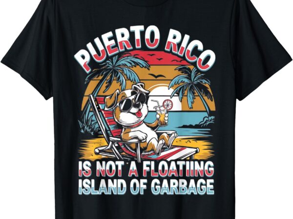 Vintage flag puerto rico is not a floating island of garbage t-shirt