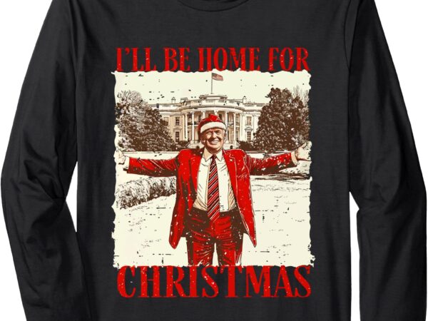 Vintage funny humorous trump i’ll be home for christmas 2024 long sleeve t-shirt