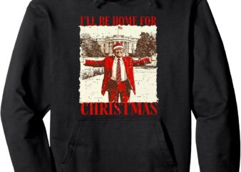 Vintage Funny Humorous Trump I’ll Be Home For Christmas 2024 Pullover Hoodie