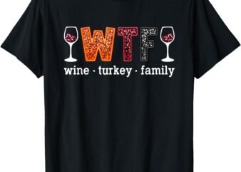 WTF Wine Turkey Family Funny Thanksgiving Men Women T-Shirt