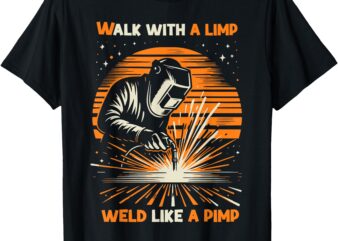 Walk with a limp weld like a pimp welding T-Shirt