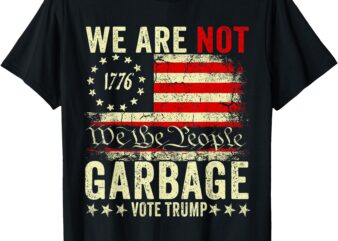 We Are Not Garbage VoteTrump 2024 Trump Supporter Garbage T-Shirt