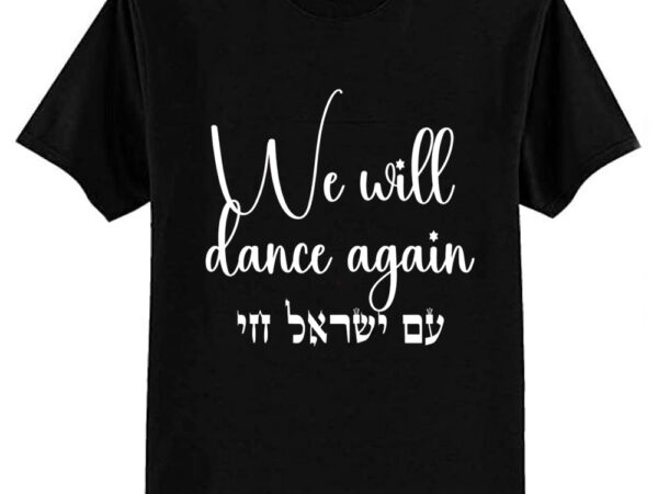 We will dance again- am yisrael chai. stand with israel t-shirt