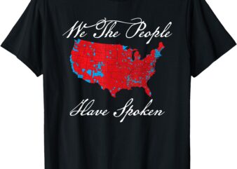 We the People Have Spoken Map of 2024 Election Results MAGA T-Shirt