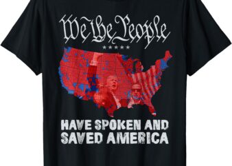 We the People Have Spoken and Saved America Funny Trump T-Shirt