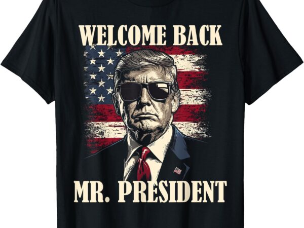 Welcome back mr president donald trump victory t-shirt