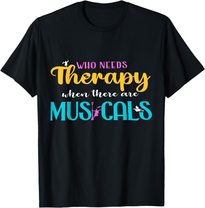 Who Needs Therapy When There Are Musicals T-Shirt