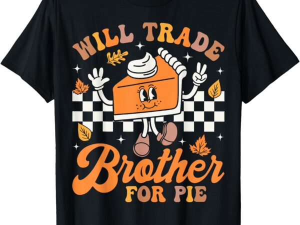 Will trade brother for pie thanksgiving fall family kids t-shirt