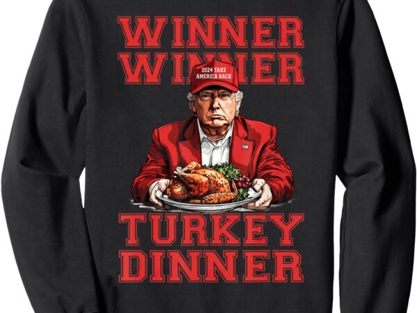 Winner winner turkey dinner humor funny trump thanksgiving sweatshirt