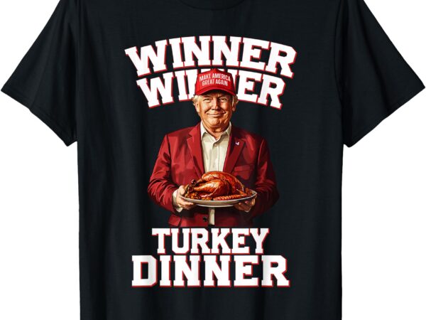 Winner winner turkey dinner humor funny trump thanksgiving t-shirt