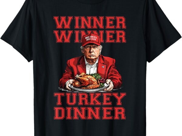 Winner winner turkey dinner humor funny trump thanksgiving t-shirt