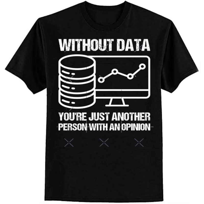 Without data you’re just another person with an opinion. Classic T-Shirt