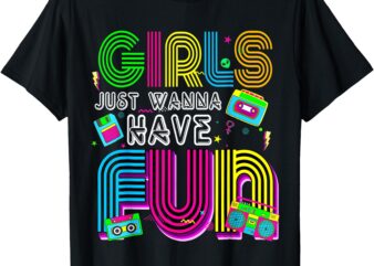 Woman Girls Just Wanna Have Fun This Is My 80s Costume Party T-Shirt