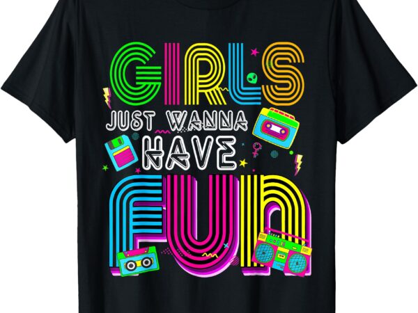 Woman girls just wanna have fun this is my 80s costume party t-shirt