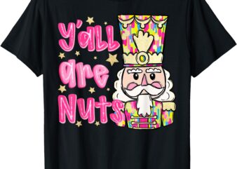 Y’all Are Nuts Merry Christmas Pink Nutcracker Lover T-Shirt