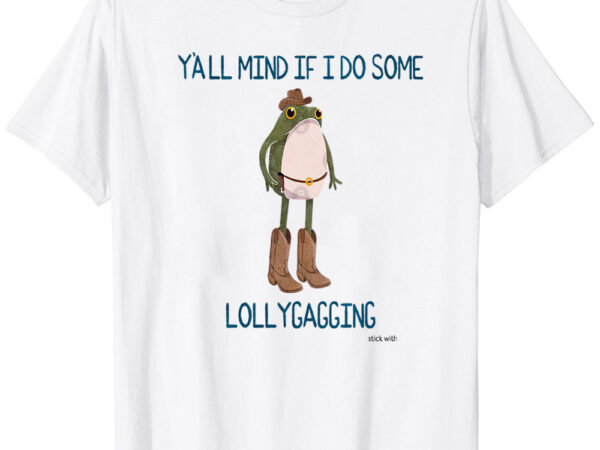 Y’all mind if i do some lollygagging cowboy frogson t-shirt