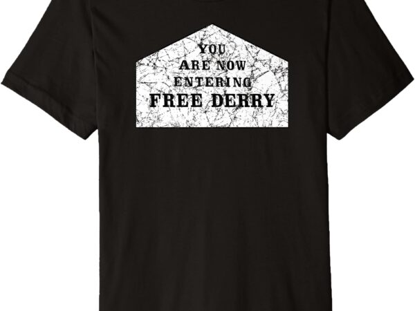 You are now entering free derry premium t-shirt