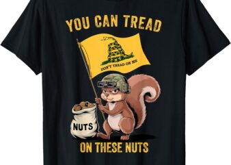 You Can Tread On These Nuts Patriotic Squirrel Funny Meme T-Shirt