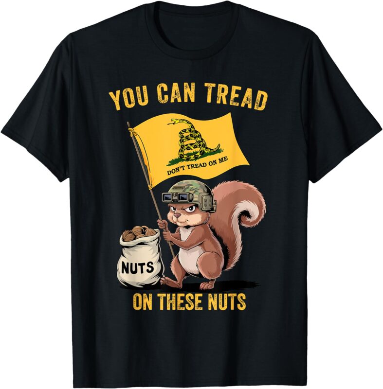 You Can Tread On These Nuts Patriotic Squirrel Funny Meme T-Shirt