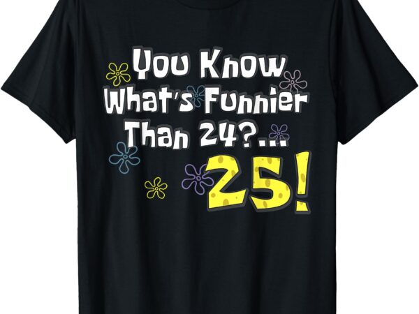 You know what’s funnier than 24_ 25 year old 25th birthday t-shirt