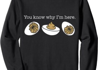 You Know Why I’m Here Deviled Eggs Funny Thanksgiving Sweatshirt