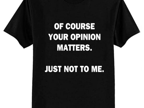 Your opinion t-shirt