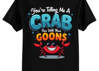 You’re Telling Me A Crab Ran With These Goons Funny Crab T-Shirt ltsp