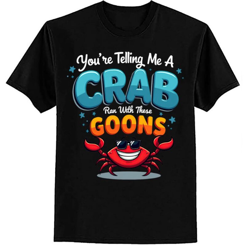 You’re Telling Me A Crab Ran With These Goons Funny Crab T-Shirt ltsp