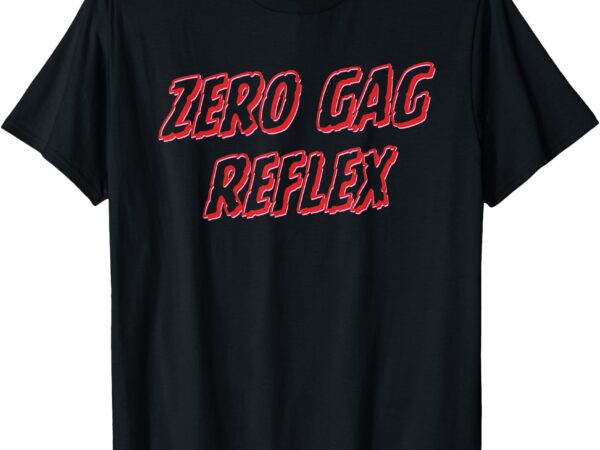 Zero gag reflex, meme funny bachelorette party t-shirt