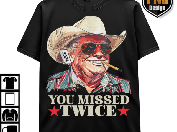 Trump 45 47 retro vintage png digital, trump president 2024, you missed twice funny cowboys t shirt designs for sale