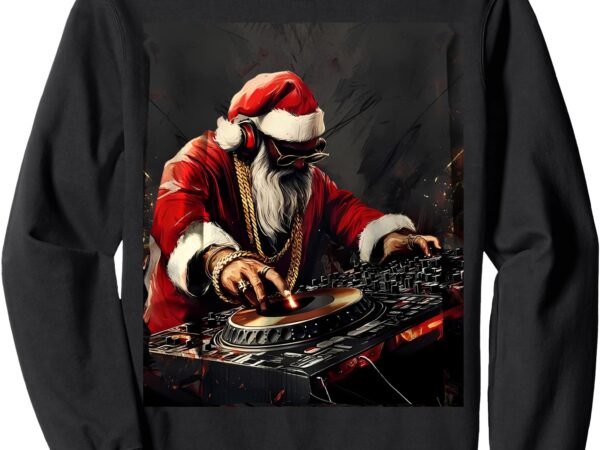 Hip hop santa dj christmas sweatshirt