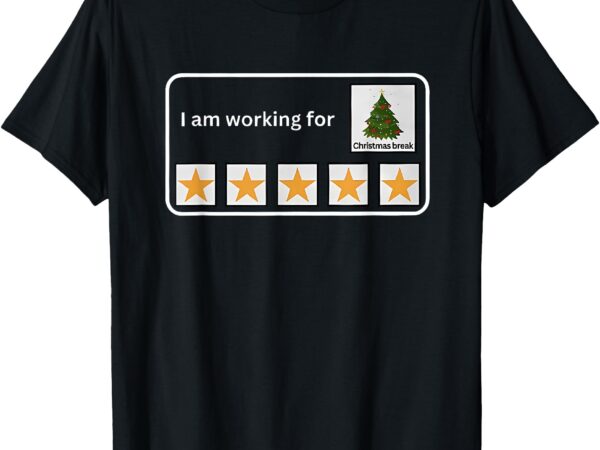 I am working for christmas break t-shirt