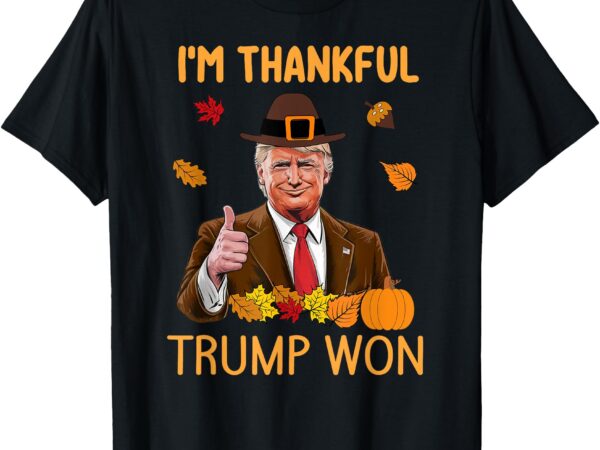 I’m thankful trump won thanksgiving turkey fall men women t-shirt